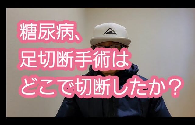 糖尿病、足切断手術はどこで切断したか？