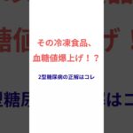 知らないと損！糖尿病の人が”絶対に選んじゃダメな“冷凍食品