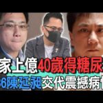 486先生震撼病情  身家上億40歲為何得糖尿病？【新聞挖挖哇】精選回顧
