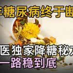 56年糖尿病终于断根！老中医独家降糖秘方，血糖一路稳到底【中医养生】#降糖 #糖尿病
