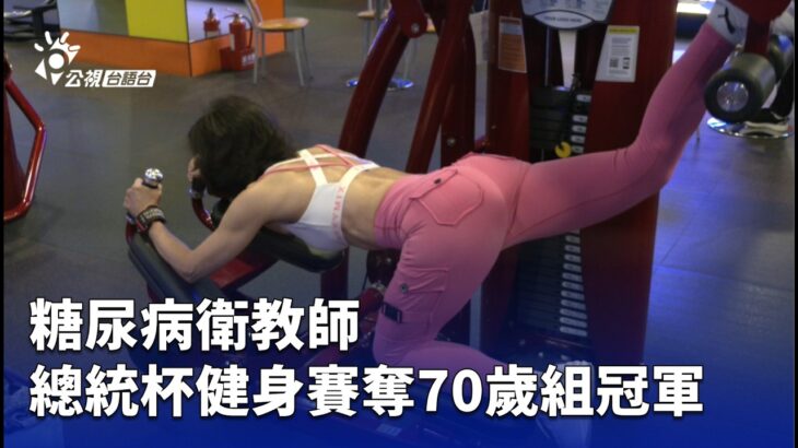 糖尿病衛教師 總統杯健身賽奪70歲組冠軍 | 公視台語台 | 20260228