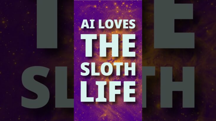 AI Loves, the Sloth Life