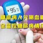【答疑解惑】糖友只测血糖能完全监控糖尿病病情吗？