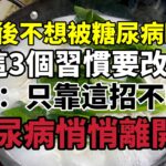 50歲後不想被糖尿病盯上！這3個習慣要改掉，醫生再一次提醒：只靠這招，3個月糖尿病悄悄離開