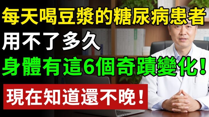 醫生發現：每天喝豆漿的糖尿病患者，用不了多久，身體或有6變化#健康知识 #健康飲食 #養老生活 #老年健康 #樂齡健康
