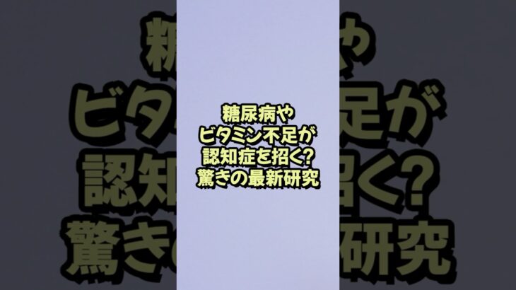 糖尿病やビタミン不足が認知症を招く？驚きの最新研究【神経研究　脳研究　最新　テクノロジー】
