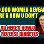 20,000 Women Reveal: Here’s How U Don’t – & How U Do Reverse Diabetes
