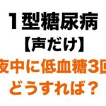 【１型糖尿病】夜中に低血糖3回…原因不明。基礎インスリン減らすべき？