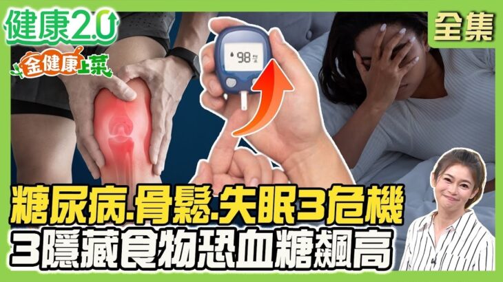 【金健康上菜】糖尿病、骨鬆、失眠3危機！3高糖食物恐讓血糖飆高！肌少肥胖症伴隨骨鬆危機！3招入眠功學起來！健康2.0【完整版】#鄭凱云#蕭敦仁#歐瀚文#趙函穎#李筱娟#李筱瑜#潘瑋翔