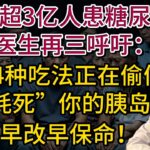 中国超3亿人患糖尿病？医生再三呼吁：这4种吃法正在偷偷“耗死”你的胰岛！早改早保命！【康养人生】#糖尿病 #胰岛健康 #血糖控制 #健康饮食 #代谢科学 #抗衰老 #胰岛素抵抗 #果糖危害 #长寿指南