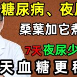 糖尿病、口渴多飲、夜尿多？桑葉加它煮水，3天口不干了，7天夜尿少了，15天血糖更穩了#老年健康 #老年人養生 #老年医学#中國醫 #中醫#糖尿病#夜尿#桑葉