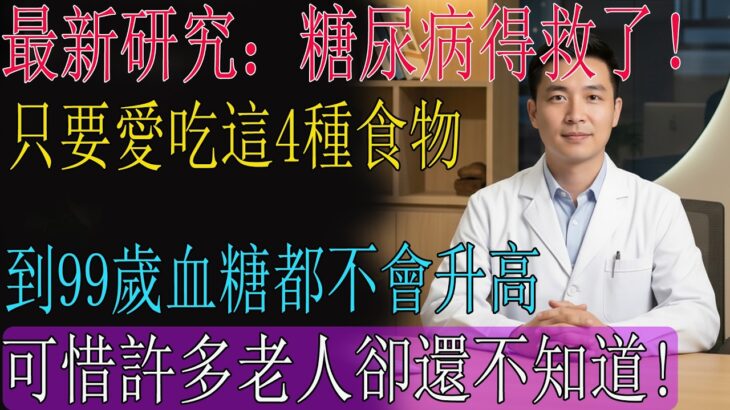最新研究發現:糖尿病終於有救了,醫生直言:只要愛吃這4種食物,血糖到99歲都不會升高,可惜許多老人卻還不知道,看完趕緊吃起來吧| 健康Talks|血糖高|高血糖|降血糖|糖尿病|糖尿病飲食|血糖管理