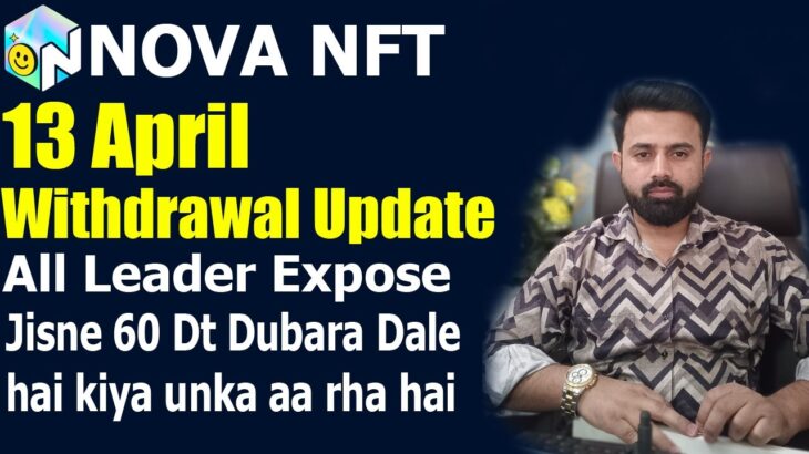 Nova NFT 13 April Withdrawal Update – Jisne 60 Dt Dubara Dale hai kiya unka aa rha hai