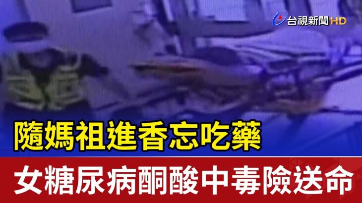 隨媽祖進香忘吃藥 女糖尿病酮酸中毒險送命