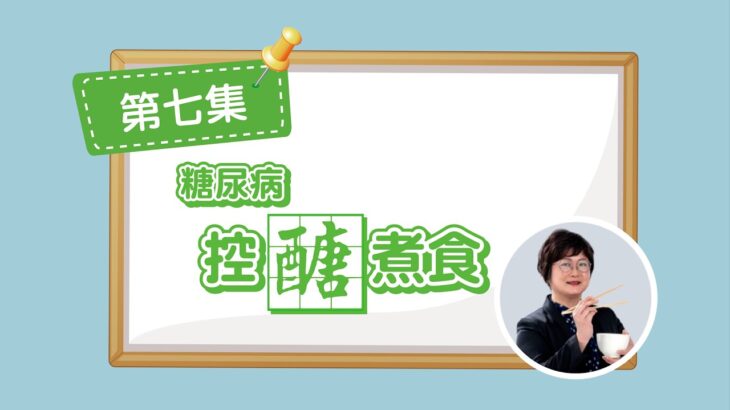 【健康「長」知識】第七集 – 糖尿病控醣煮食（繁體中文字幕）