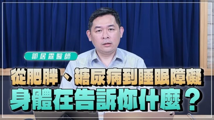 【愛健康│名醫時間】鄒居霖醫師：從肥胖、糖尿病到睡眠障礙，身體在告訴你什麼？