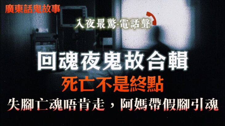 回魂夜合輯｜糖尿病人失去雙腳離唔開病房，母親帶假腳來引魂｜癌末男友回光返照後離世，回魂夜留下最心痛證據｜全家親眼見亡母由房行出嚟，鐵閘木門都擋唔住｜婆婆臨終遲遲唔走，原來等緊一場老友聚餐