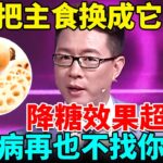 午餐把主食换成它，降糖效果超苦瓜，糖尿病再也不找你，还能预防癌症【我是大医生】