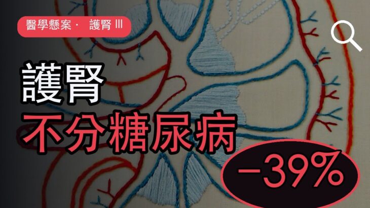 護腎，不分你有沒有糖尿病：DAPA-CKD 降風險 39%、效果太好提早喊停｜醫學懸案