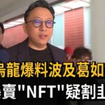 藍白烏龍爆料波及葛如鈞！ 遭爆賣「NFT」疑割韭菜－民視新聞