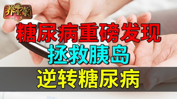 最新突破！中国糖尿病重磅发现，拯救胰岛逆转糖尿病，美国医生上门求教【养生堂】