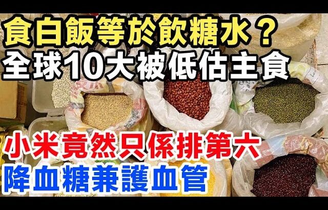 大部分香港人都買錯？食白飯等於飲糖水？全球10大被低估嘅主食！小米竟然只係排第六，降血糖兼護血管。#降血糖  #超級食物 #糖尿病飲食 #健康養生 #減脂餐 #粗糧 #藜麥 #抗衰老 #中老年健康
