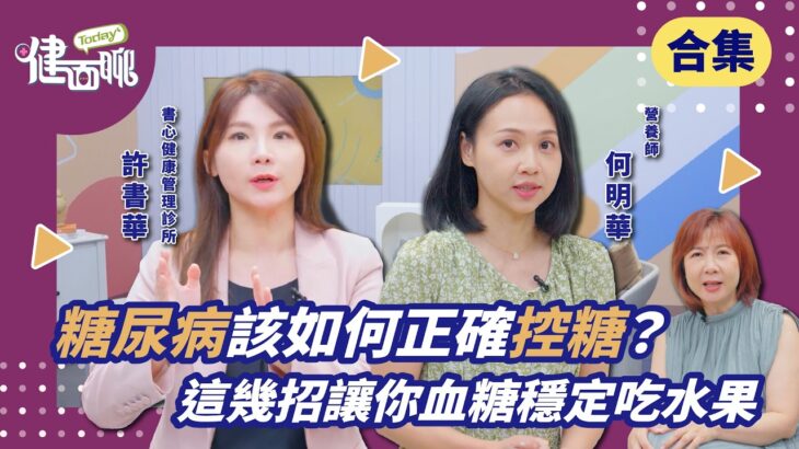 糖尿病該如何正確控糖？這幾招讓你血糖穩定吃水果【TODAY健面聊合集｜許書華、何明華】