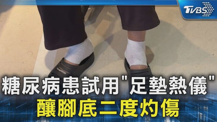 #獨家 糖尿病患試用｢足墊熱儀｣ 釀腳底二度灼傷｜TVBS新聞 @TVBSNEWS02