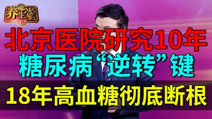 北京医院研究10年，它是人体自带的糖尿病“逆转”键，18年高血糖彻底断根【养生堂】