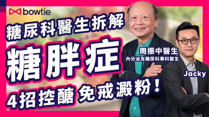 糖尿科 周振中醫生：我最驚嘅病就係 糖胖症｜內臟脂肪怎麼減？逆轉糖尿病 可行嗎？｜教你4招免 戒澱粉 控醣｜一型糖尿病 二型糖尿病 糖尿科醫生 1小時 教你自救！｜#Bowtie