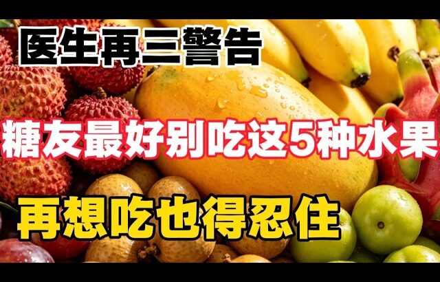 醫生鄭重提醒，這5種水果，糖尿病人要少吃，再饞也得忍住，【靜談養生】
