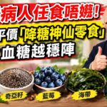 糖尿病人任食唔嬲！呢4種平價「降糖神仙零食」，越食血糖越穩陣 #岑逸飛