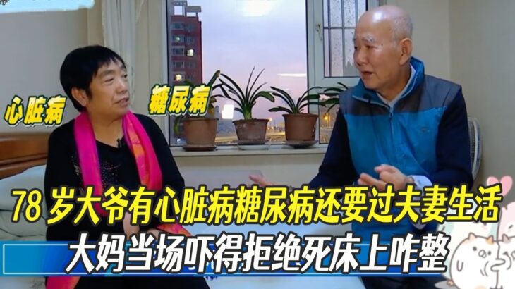 78歲大爺有心髒病糖尿病還要過夫妻生活，大媽當場嚇得拒絕，死床上咋整？#相親#綜藝#中老年相親