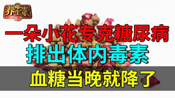 一朵小花专克糖尿病，排出体内毒素，血糖当晚就降了【养生堂】