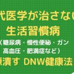 現代医学が治さない「生活習慣病」糖尿病、高血圧症、ガン、アトピー、花粉症、慢性便秘、肥満症など（病名の約90％が生活習慣病）真の原因を潰すことで、99％短期間になんでも治ります。「DNW健康法！」