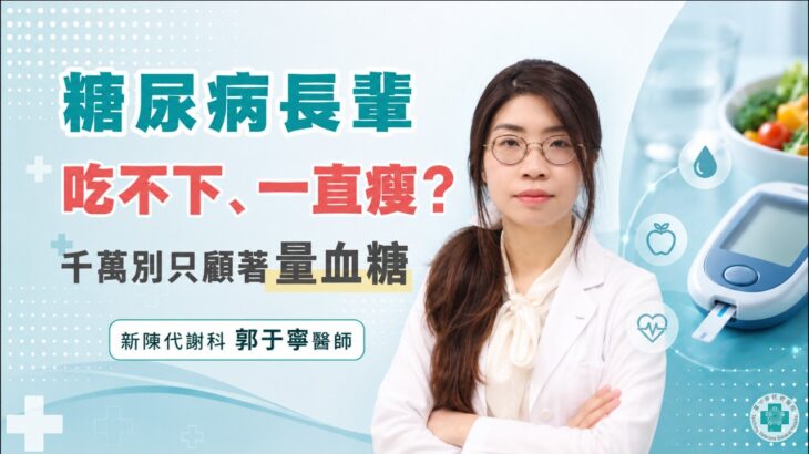 糖尿病長輩吃不下、一直瘦？千萬別只顧著量血糖｜新陳代謝科 郭于寧醫師